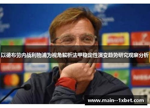 以德布劳内战利物浦为视角解析法甲稳定性演变趋势研究观察分析