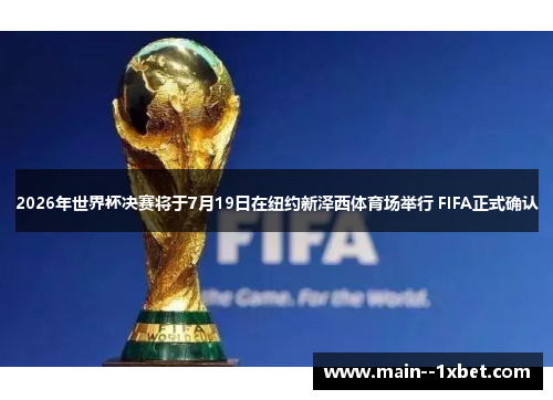 2026年世界杯决赛将于7月19日在纽约新泽西体育场举行 FIFA正式确认 2026年世界杯决赛将于7月19日在纽约新泽西体育场举行 FIFA正式确认